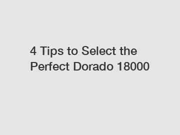 4 Tips to Select the Perfect Dorado 18000