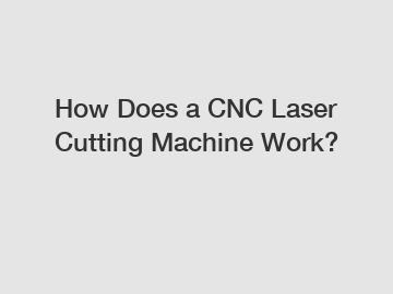How Does a CNC Laser Cutting Machine Work?