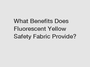 What Benefits Does Fluorescent Yellow Safety Fabric Provide?