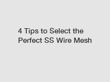 4 Tips to Select the Perfect SS Wire Mesh
