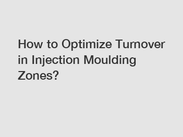 How to Optimize Turnover in Injection Moulding Zones?