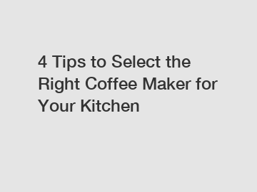 4 Tips to Select the Right Coffee Maker for Your Kitchen