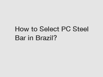 How to Select PC Steel Bar in Brazil?