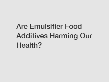 Are Emulsifier Food Additives Harming Our Health?