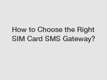 How to Choose the Right SIM Card SMS Gateway?