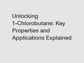 Unlocking 1-Chlorobutane: Key Properties and Applications Explained