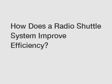 How Does a Radio Shuttle System Improve Efficiency?