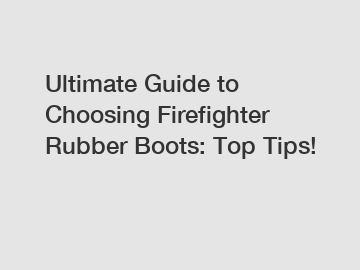 Ultimate Guide to Choosing Firefighter Rubber Boots: Top Tips!