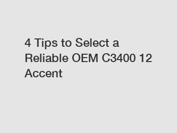 4 Tips to Select a Reliable OEM C3400 12 Accent