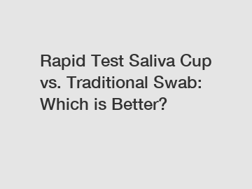 Rapid Test Saliva Cup vs. Traditional Swab: Which is Better?