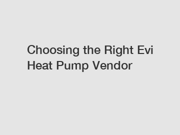 Choosing the Right Evi Heat Pump Vendor