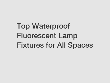 Top Waterproof Fluorescent Lamp Fixtures for All Spaces