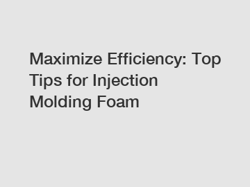 Maximize Efficiency: Top Tips for Injection Molding Foam