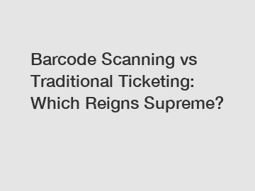 Barcode Scanning vs Traditional Ticketing: Which Reigns Supreme?