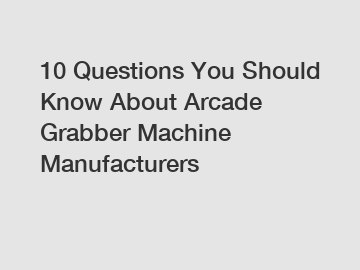 10 Questions You Should Know About Arcade Grabber Machine Manufacturers