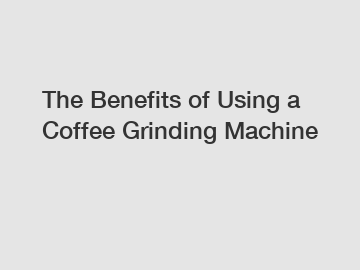 The Benefits of Using a Coffee Grinding Machine