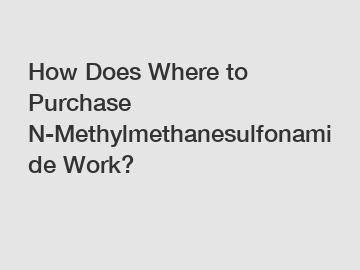 How Does Where to Purchase N-Methylmethanesulfonamide Work?