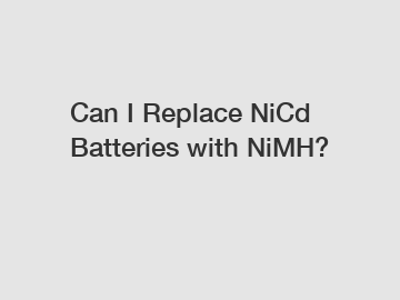 Can I Replace NiCd Batteries with NiMH?