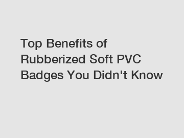 Top Benefits of Rubberized Soft PVC Badges You Didn't Know