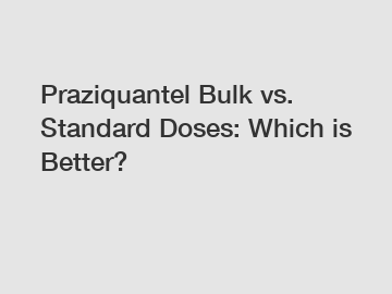 Praziquantel Bulk vs. Standard Doses: Which is Better?