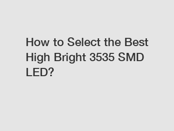 How to Select the Best High Bright 3535 SMD LED?