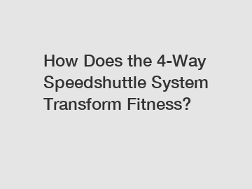 How Does the 4-Way Speedshuttle System Transform Fitness?