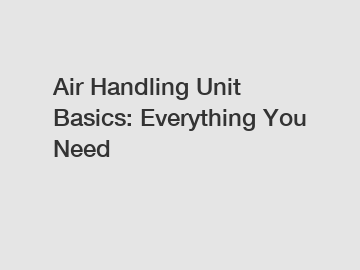 Air Handling Unit Basics: Everything You Need