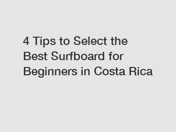 4 Tips to Select the Best Surfboard for Beginners in Costa Rica 4 Tips to Select the Best Surfboard for Beginners in Costa Rica