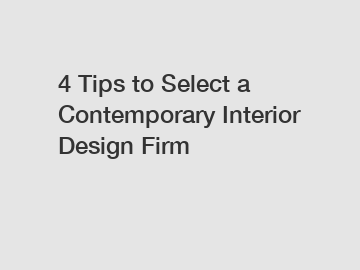 4 Tips to Select a Contemporary Interior Design Firm