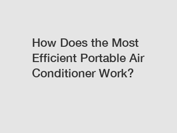 How Does the Most Efficient Portable Air Conditioner Work?
