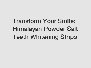 Transform Your Smile: Himalayan Powder Salt Teeth Whitening Strips