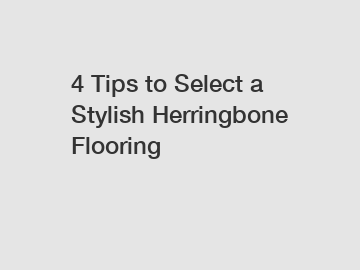 4 Tips to Select a Stylish Herringbone Flooring