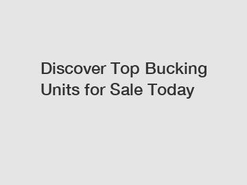 Discover Top Bucking Units for Sale Today