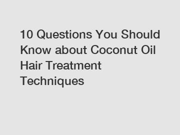 10 Questions You Should Know about Coconut Oil Hair Treatment Techniques