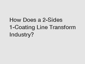 How Does a 2-Sides 1-Coating Line Transform Industry?