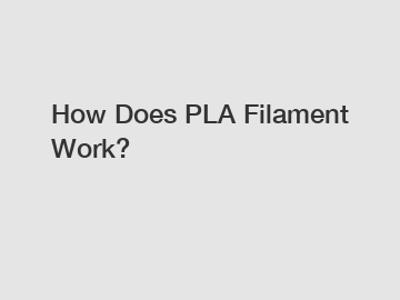 How Does PLA Filament Work?