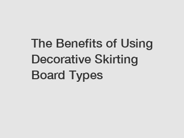 The Benefits of Using Decorative Skirting Board Types