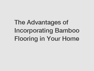 The Advantages of Incorporating Bamboo Flooring in Your Home