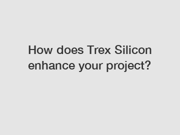 How does Trex Silicon enhance your project?