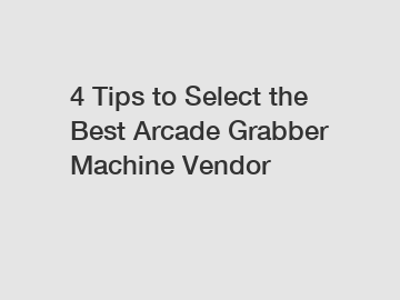 4 Tips to Select the Best Arcade Grabber Machine Vendor
