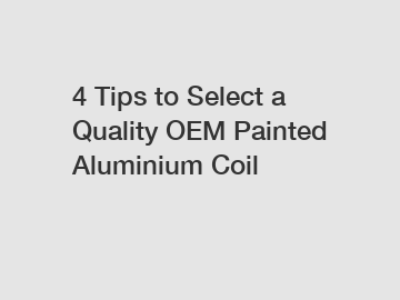 4 Tips to Select a Quality OEM Painted Aluminium Coil