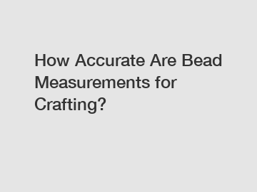 How Accurate Are Bead Measurements for Crafting?