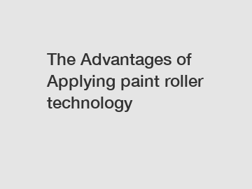 The Advantages of Applying paint roller technology