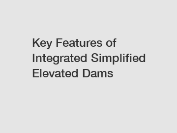 Key Features of Integrated Simplified Elevated Dams