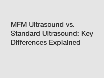 MFM Ultrasound vs. Standard Ultrasound: Key Differences Explained MFM Ultrasound vs. Standard Ultrasound: Key Differences Explained