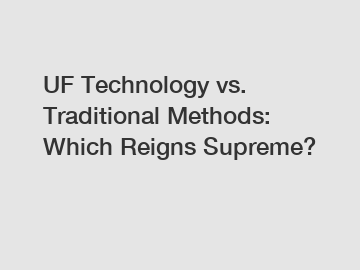 UF Technology vs. Traditional Methods: Which Reigns Supreme?
