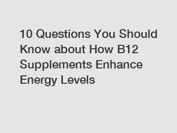 10 Questions You Should Know about How B12 Supplements Enhance Energy Levels