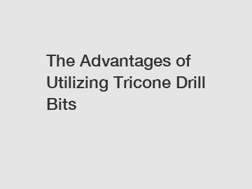 The Advantages of Utilizing Tricone Drill Bits