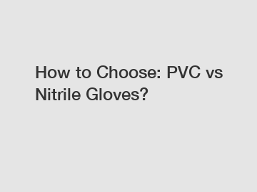 How to Choose: PVC vs Nitrile Gloves?