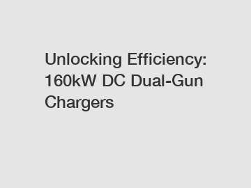 Unlocking Efficiency: 160kW DC Dual-Gun Chargers